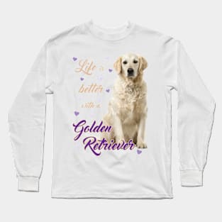 Lifes better with a Golden Retriever! Especially for Golden owners! Long Sleeve T-Shirt